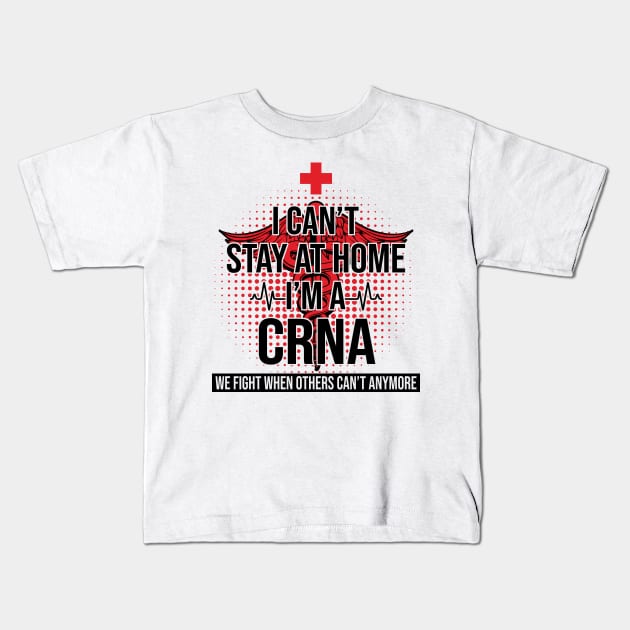 I Can't Stay At Home I'm A CRNA We Fight - Nurse Gift Kids T-Shirt by bunnierosoff21835